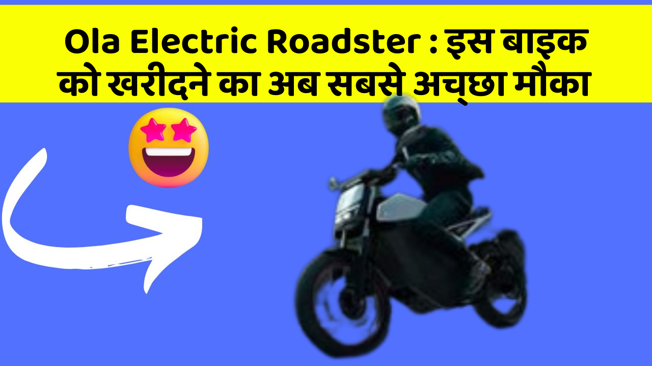 Ola Electric Roadster:इस बाइक को खरीदने का अब सबसे अच्छा मौका