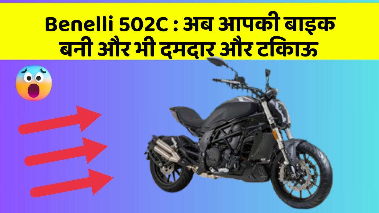 Benelli 502C: अब आपकी बाइक बनी और भी दमदार और टिकाऊ