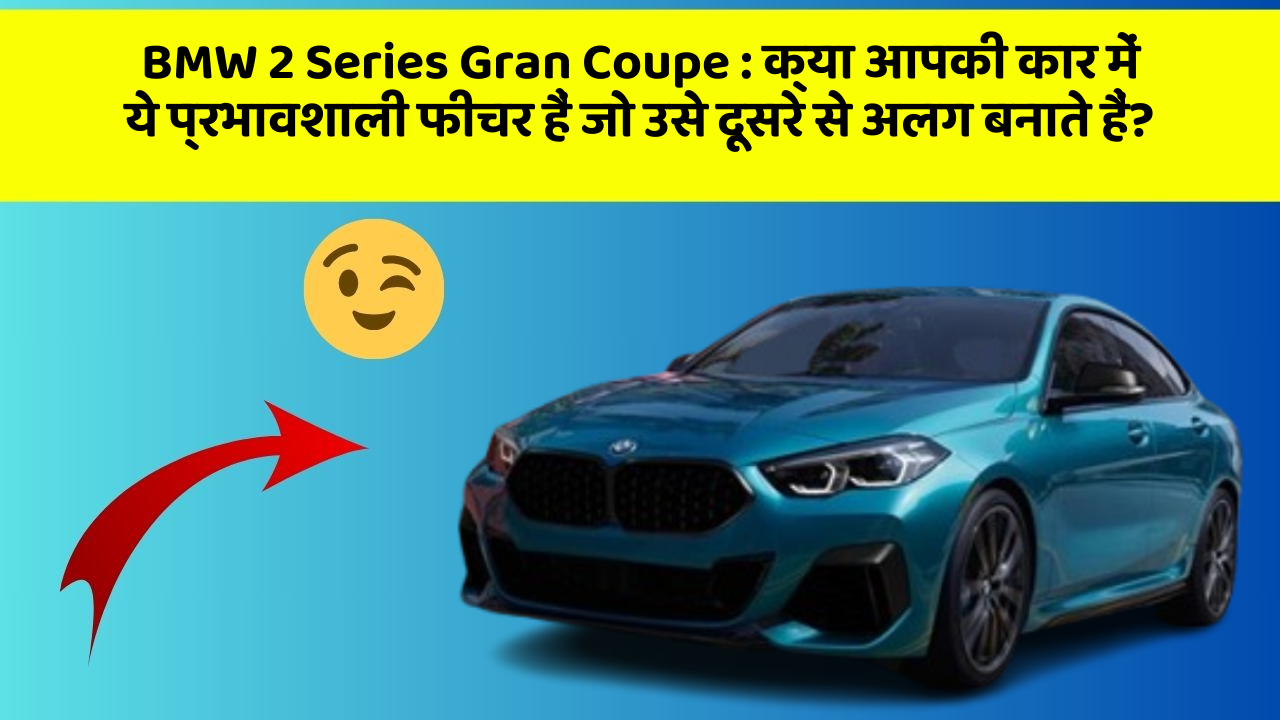 BMW 2 Series Gran Coupe: क्या आपकी कार में ये प्रभावशाली फीचर हैं जो उसे दूसरे से अलग बनाते हैं?