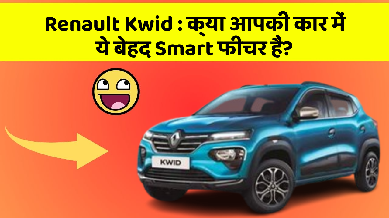 Renault Kwid: क्या आपकी कार में ये बेहद Smart फीचर हैं?