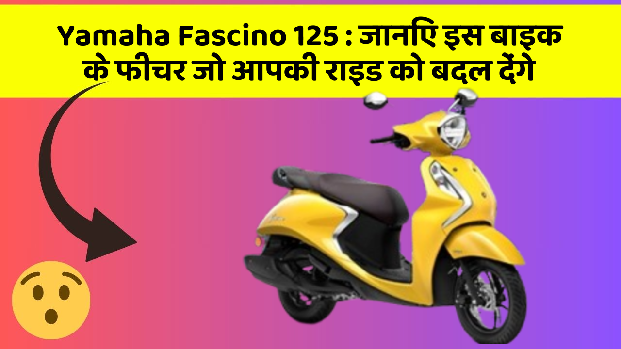 Yamaha Fascino 125 : जानिए इस बाइक के फीचर जो आपकी राइड को बदल देंगे