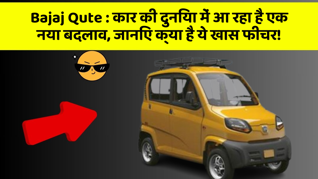 Bajaj Qute : कार की दुनिया में आ रहा है एक नया बदलाव, जानिए क्या है ये खास फीचर!