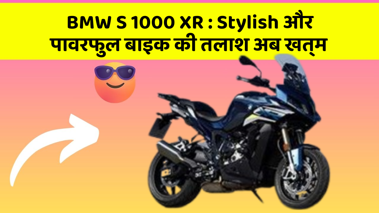 BMW S 1000 XR : Stylish और पावरफुल बाइक की तलाश अब खत्म