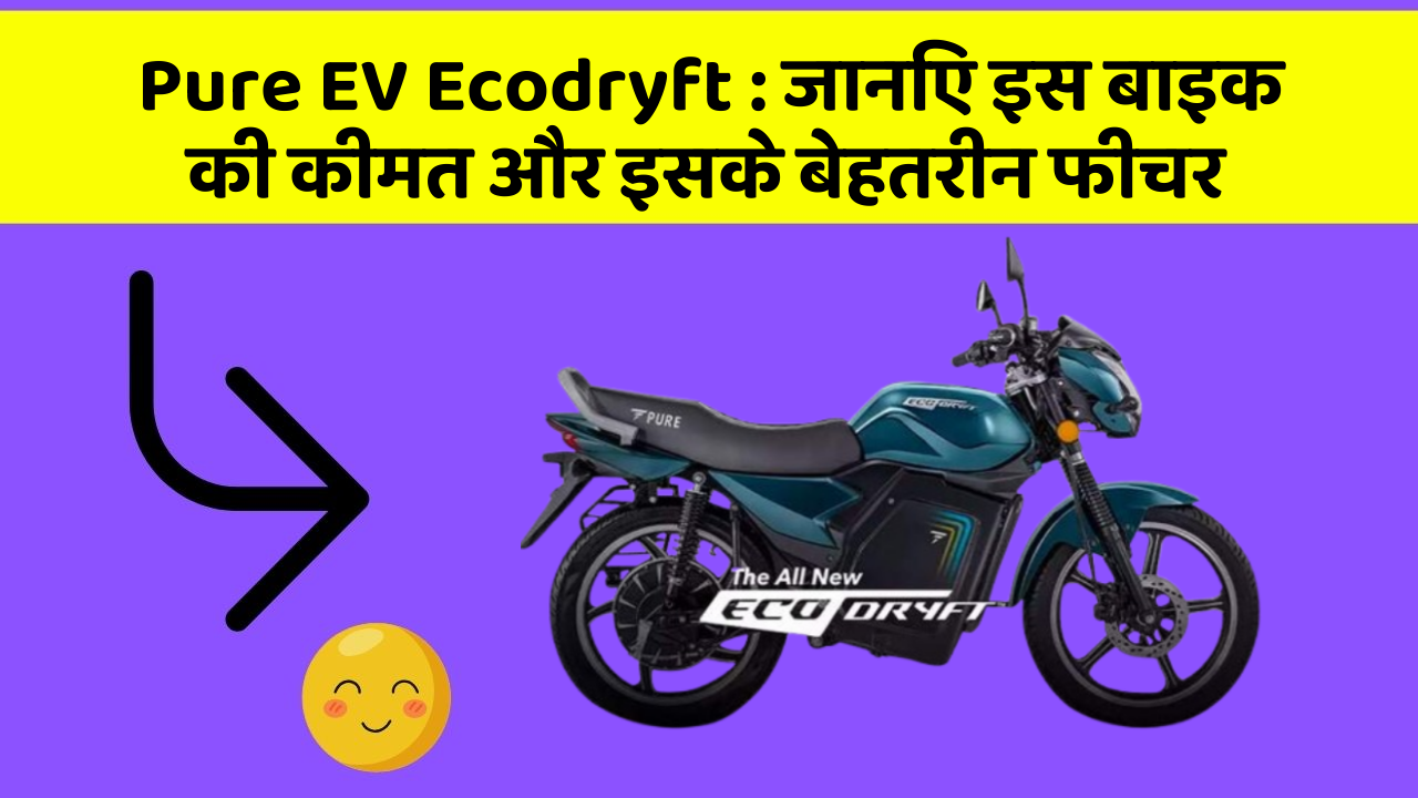 Pure EV Ecodryft:जानिए इस बाइक की कीमत और इसके बेहतरीन फीचर